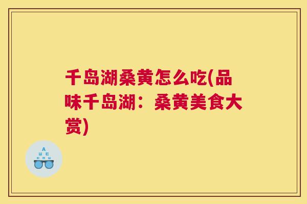 千岛湖桑黄怎么吃(品味千岛湖:桑黄美食大赏) 千岛湖桑黄怎么吃(品味千岛湖:桑黄美食大赏)