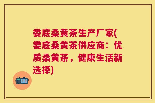 娄底桑黄茶生产厂家(娄底桑黄茶供应商:优质桑黄茶,健康生活新选择) 娄底桑黄茶生产厂家(娄底桑黄茶供应商:优质桑黄茶,健康生活新选择)