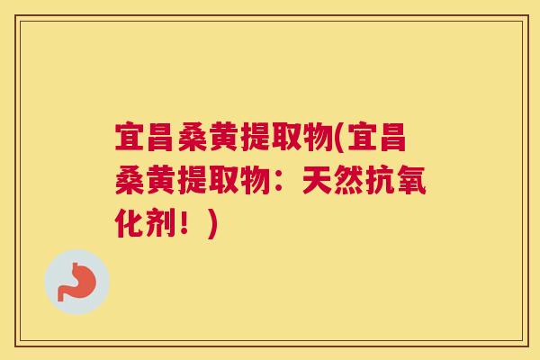 宜昌桑黄提取物(宜昌桑黄提取物:天然剂!) 宜昌桑黄提取物(宜昌桑黄提取物:天然剂!)
