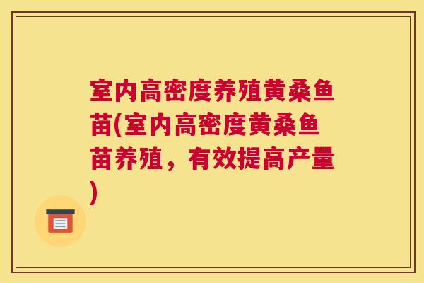 室内高密度养殖黄桑鱼苗(室内高密度黄桑鱼苗养殖,有效提高产量) 室内高密度养殖黄桑鱼苗(室内高密度黄桑鱼苗养殖,有效提高产量)