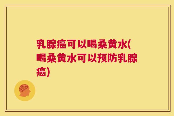 乳腺可以喝桑黄水(喝桑黄水可以乳腺) 乳腺可以喝桑黄水(喝桑黄水可以乳腺)