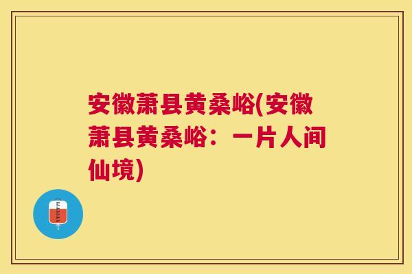 安徽萧县黄桑峪(安徽萧县黄桑峪:一片人间仙境) 安徽萧县黄桑峪(安徽萧县黄桑峪:一片人间仙境)
