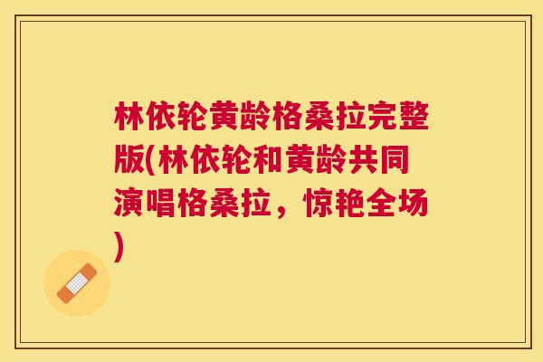 林依轮黄龄格桑拉完整版(林依轮和黄龄共同演唱格桑拉,惊艳全场) 林依轮黄龄格桑拉完整版(林依轮和黄龄共同演唱格桑拉,惊艳全场)