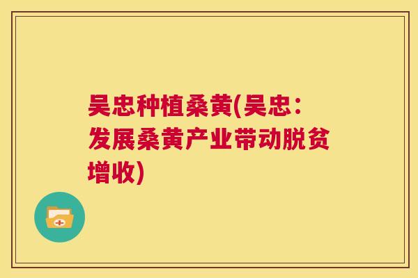 吴忠种植桑黄(吴忠:发展桑黄产业带动脱贫增收) 吴忠种植桑黄(吴忠:发展桑黄产业带动脱贫增收)