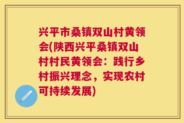 兴平市桑镇双山村黄领会(陕西兴平桑镇双山村村民黄领会:践行乡村振兴理念,实现农村可持续发展) 兴平市桑镇双山村黄领会(陕西兴平桑镇双山村村民黄领会:践行乡村振兴理念,实现农村可持续发展)
