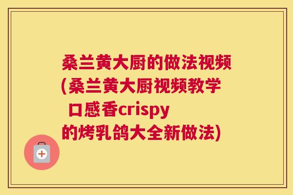 桑兰黄大厨的做法视频(桑兰黄大厨视频教学 口感香crispy的烤乳鸽大全新做法) 桑兰黄大厨的做法视频(桑兰黄大厨视频教学 口感香crispy的烤乳鸽大全新做法)