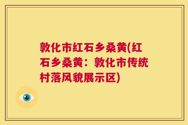 敦化市红石乡桑黄(红石乡桑黄:敦化市传统村落风貌展示区) 敦化市红石乡桑黄(红石乡桑黄:敦化市传统村落风貌展示区)