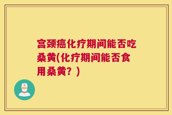 宫颈期间能否吃桑黄(期间能否食用桑黄?) 宫颈期间能否吃桑黄(期间能否食用桑黄?)
