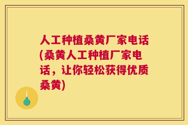 人工种植桑黄厂家电话(桑黄人工种植厂家电话,让你轻松获得优质桑黄) 人工种植桑黄厂家电话(桑黄人工种植厂家电话,让你轻松获得优质桑黄)