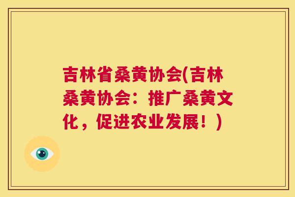 吉林省桑黄协会(吉林桑黄协会:推广桑黄文化,促进农业发展!) 吉林省桑黄协会(吉林桑黄协会:推广桑黄文化,促进农业发展!)