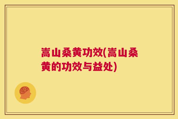 嵩山桑黄功效(嵩山桑黄的功效与益处) 嵩山桑黄功效(嵩山桑黄的功效与益处)