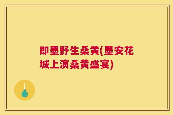 即墨野生桑黄(墨安花城上演桑黄盛宴) 即墨野生桑黄(墨安花城上演桑黄盛宴)