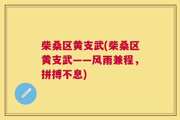 柴桑区黄支武(柴桑区黄支武——风雨兼程,拼搏不息) 柴桑区黄支武(柴桑区黄支武——风雨兼程,拼搏不息)