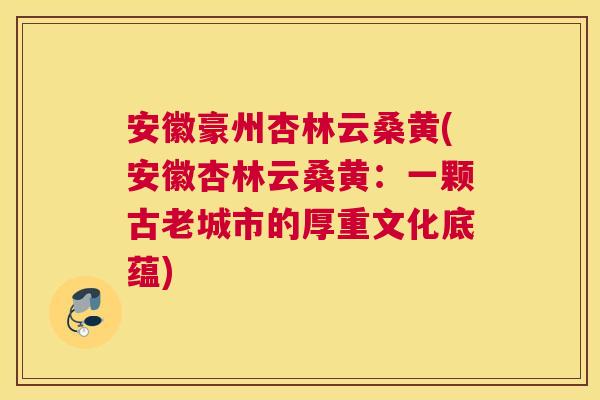 安徽豪州杏林云桑黄(安徽杏林云桑黄:一颗古老城市的厚重文化底蕴) 安徽豪州杏林云桑黄(安徽杏林云桑黄:一颗古老城市的厚重文化底蕴)