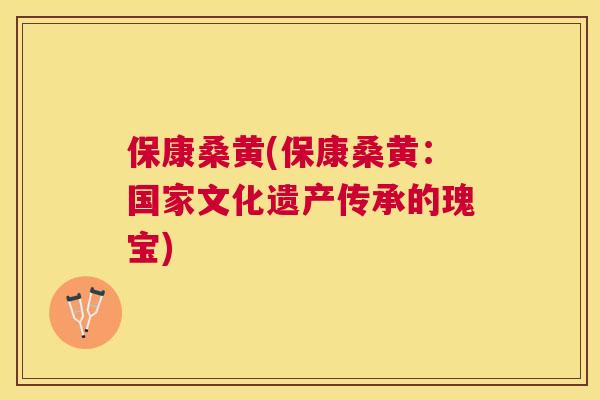 保康桑黄(保康桑黄:国家文化遗产传承的瑰宝) 保康桑黄(保康桑黄:国家文化遗产传承的瑰宝)