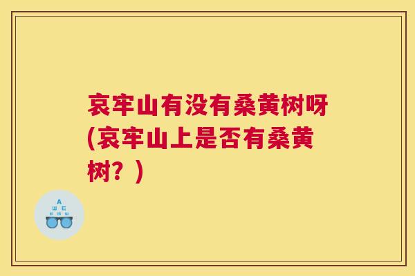 哀牢山有没有桑黄树呀(哀牢山上是否有桑黄树?) 哀牢山有没有桑黄树呀(哀牢山上是否有桑黄树?)