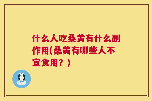什么人吃桑黄有什么副作用(桑黄有哪些人不宜食用?) 什么人吃桑黄有什么副作用(桑黄有哪些人不宜食用?)