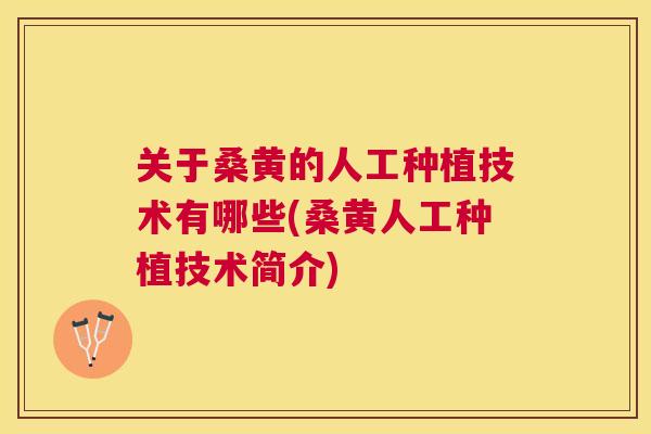 关于桑黄的人工种植技术有哪些(桑黄人工种植技术简介) 关于桑黄的人工种植技术有哪些(桑黄人工种植技术简介)