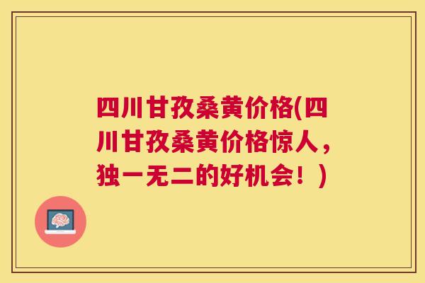 四川甘孜桑黄价格(四川甘孜桑黄价格惊人,独一无二的好机会!) 四川甘孜桑黄价格(四川甘孜桑黄价格惊人,独一无二的好机会!)