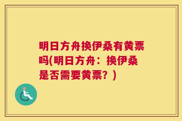 明日方舟换伊桑有黄票吗(明日方舟:换伊桑是否需要黄票?) 明日方舟换伊桑有黄票吗(明日方舟:换伊桑是否需要黄票?)
