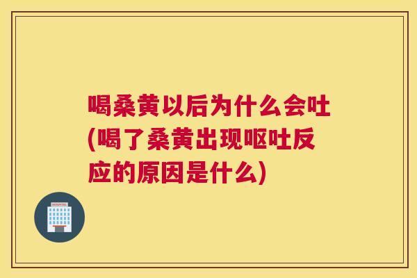 喝桑黄以后为什么会吐(喝了桑黄出现反应的原因是什么) 喝桑黄以后为什么会吐(喝了桑黄出现反应的原因是什么)