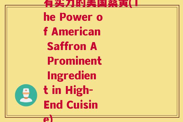 有实力的美国桑黄(The Power of American Saffron A Prominent Ingredient in High-End Cuisine) 有实力的美国桑黄(The Power of American Saffron A Prominent Ingredient in High-End Cuisine)