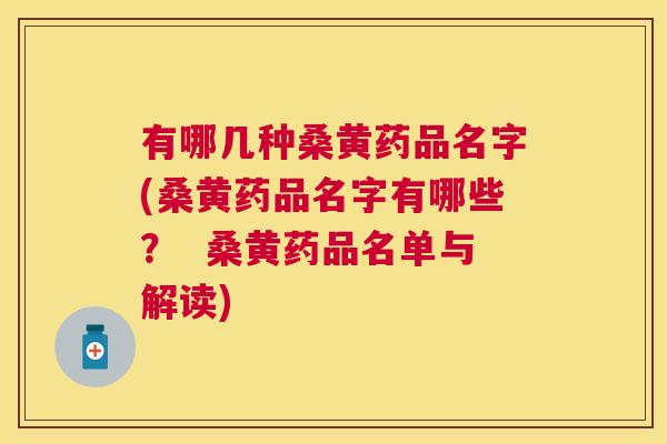 有哪几种桑黄药品名字(桑黄药品名字有哪些？  桑黄药品名单与解读)