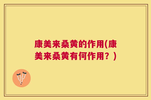 康美来桑黄的作用(康美来桑黄有何作用?) 康美来桑黄的作用(康美来桑黄有何作用?)