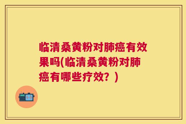 临清桑黄粉对有效果吗(临清桑黄粉对有哪些疗效?) 临清桑黄粉对有效果吗(临清桑黄粉对有哪些疗效?)