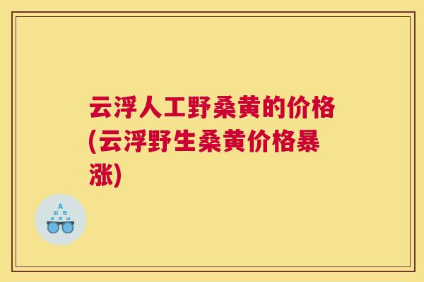 云浮人工野桑黄的价格(云浮野生桑黄价格暴涨) 云浮人工野桑黄的价格(云浮野生桑黄价格暴涨)