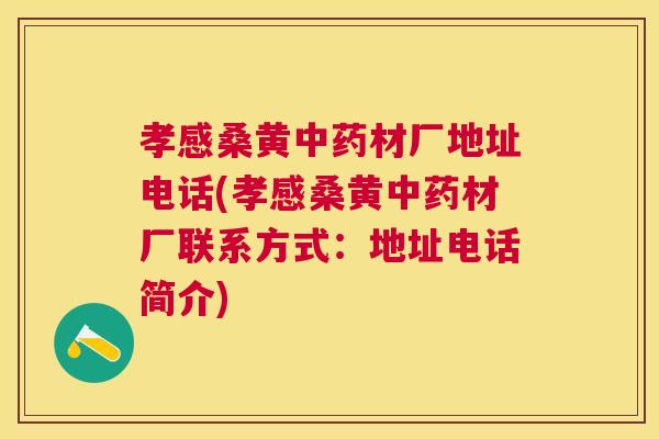孝感桑黄材厂地址电话(孝感桑黄材厂联系方式:地址电话简介) 孝感桑黄材厂地址电话(孝感桑黄材厂联系方式:地址电话简介)
