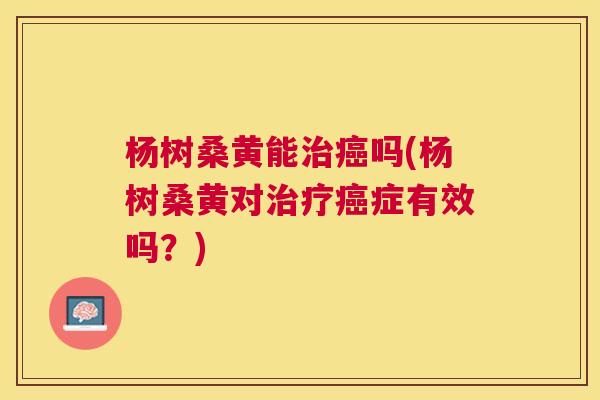 杨树桑黄能吗(杨树桑黄对症有效吗？)