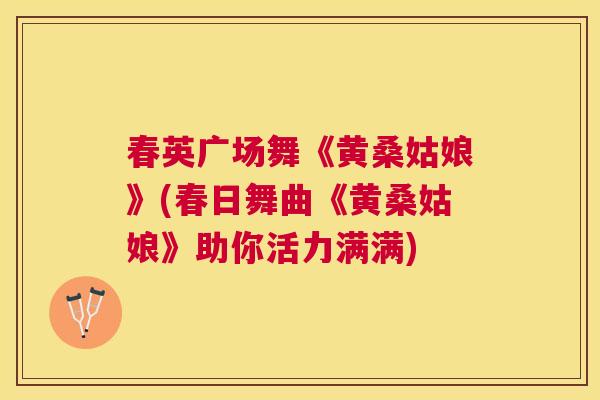 春英广场舞《黄桑姑娘》(春日舞曲《黄桑姑娘》助你活力满满) 春英广场舞《黄桑姑娘》(春日舞曲《黄桑姑娘》助你活力满满)