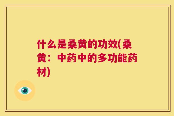什么是桑黄的功效(桑黄:中的多功能药材) 什么是桑黄的功效(桑黄:中的多功能药材)