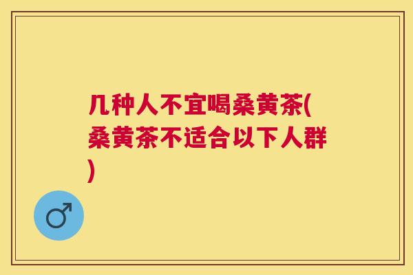 几种人不宜喝桑黄茶(桑黄茶不适合以下人群)