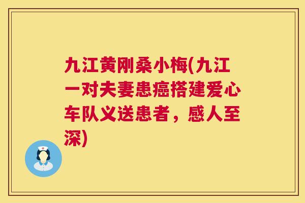 九江黄刚桑小梅(九江一对夫妻患搭建爱心车队义送患者,感人至深) 九江黄刚桑小梅(九江一对夫妻患搭建爱心车队义送患者,感人至深)