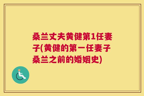 桑兰丈夫黄健第1任妻子(黄健的第一任妻子桑兰之前的婚姻史) 桑兰丈夫黄健第1任妻子(黄健的第一任妻子桑兰之前的婚姻史)