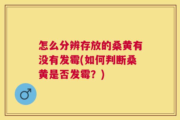 怎么分辨存放的桑黄有没有发霉(如何判断桑黄是否发霉?) 怎么分辨存放的桑黄有没有发霉(如何判断桑黄是否发霉?)