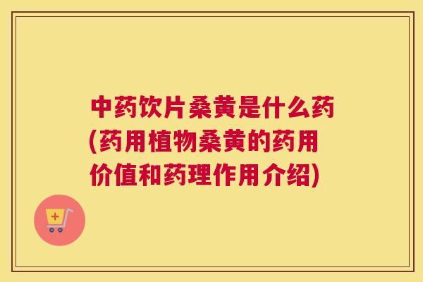 饮片桑黄是什么药(药用植物桑黄的药用价值和药理作用介绍) 饮片桑黄是什么药(药用植物桑黄的药用价值和药理作用介绍)
