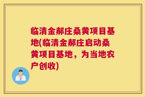 临清金郝庄桑黄项目基地(临清金郝庄启动桑黄项目基地,为当地农户创收) 临清金郝庄桑黄项目基地(临清金郝庄启动桑黄项目基地,为当地农户创收)