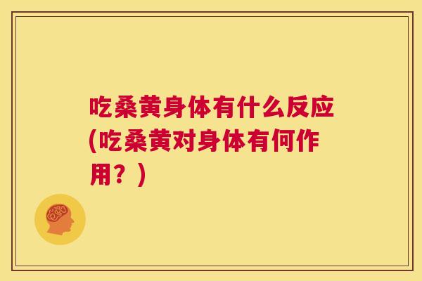 吃桑黄身体有什么反应(吃桑黄对身体有何作用?) 吃桑黄身体有什么反应(吃桑黄对身体有何作用?)