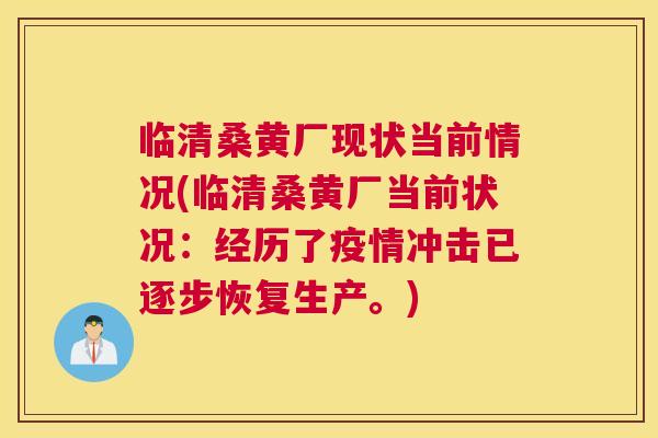 临清桑黄厂现状当前情况(临清桑黄厂当前状况:经历了疫情冲击已逐步恢复生产。) 临清桑黄厂现状当前情况(临清桑黄厂当前状况:经历了疫情冲击已逐步恢复生产。)