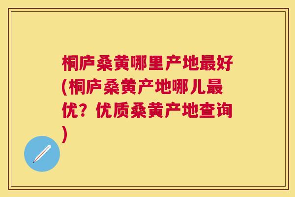 桐庐桑黄哪里产地好(桐庐桑黄产地哪儿优?优质桑黄产地查询) 桐庐桑黄哪里产地好(桐庐桑黄产地哪儿优?优质桑黄产地查询)