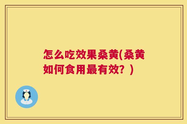 怎么吃效果桑黄(桑黄如何食用有效?) 怎么吃效果桑黄(桑黄如何食用有效?)