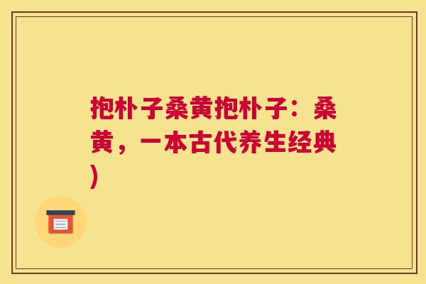 抱朴子桑黄抱朴子:桑黄,一本古代养生经典) 抱朴子桑黄抱朴子:桑黄,一本古代养生经典)
