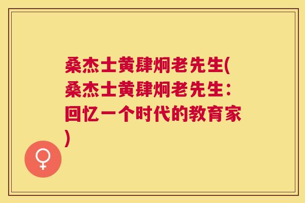 桑杰士黄肆炯老先生(桑杰士黄肆炯老先生:回忆一个时代的教育家) 桑杰士黄肆炯老先生(桑杰士黄肆炯老先生:回忆一个时代的教育家)
