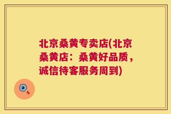 北京桑黄专卖店(北京桑黄店:桑黄好品质,诚信待客服务周到) 北京桑黄专卖店(北京桑黄店:桑黄好品质,诚信待客服务周到)