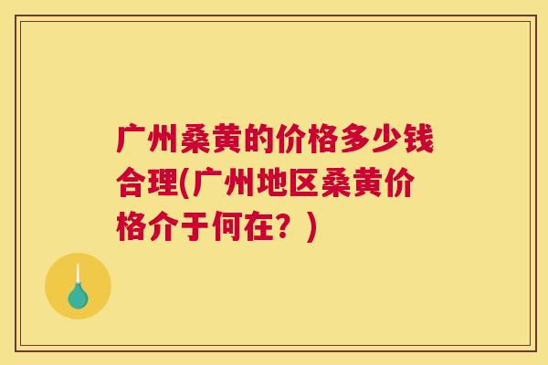 广州桑黄的价格多少钱合理(广州地区桑黄价格介于何在?) 广州桑黄的价格多少钱合理(广州地区桑黄价格介于何在?)