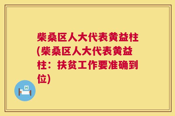 柴桑区人大代表黄益柱(柴桑区人大代表黄益柱:扶贫工作要准确到位) 柴桑区人大代表黄益柱(柴桑区人大代表黄益柱:扶贫工作要准确到位)