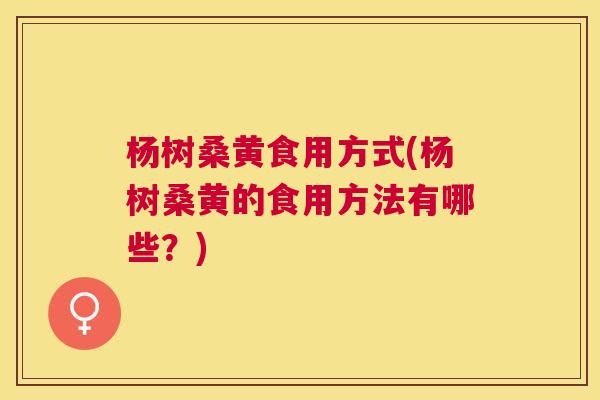 杨树桑黄食用方式(杨树桑黄的食用方法有哪些?) 杨树桑黄食用方式(杨树桑黄的食用方法有哪些?)
